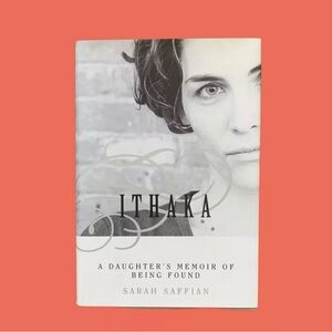 Ithaka : A Daughter's Memoir of Being Found by Sarah Saffian (1999, Hardcover)
